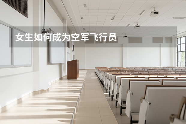 女生如何成为空军飞行员