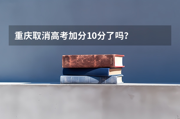 重庆取消高考加分10分了吗？