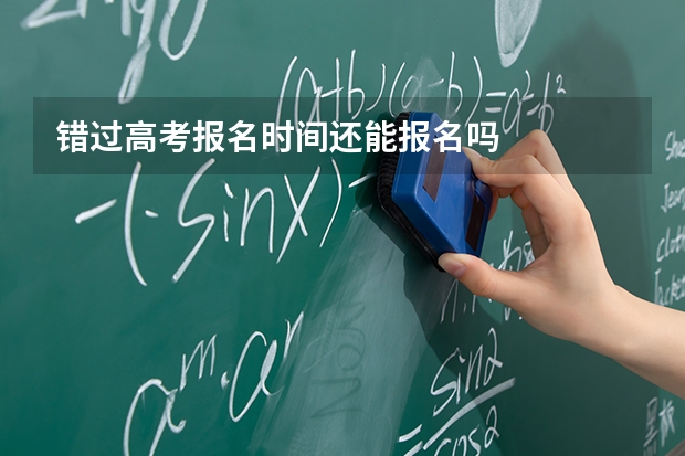 错过高考报名时间还能报名吗