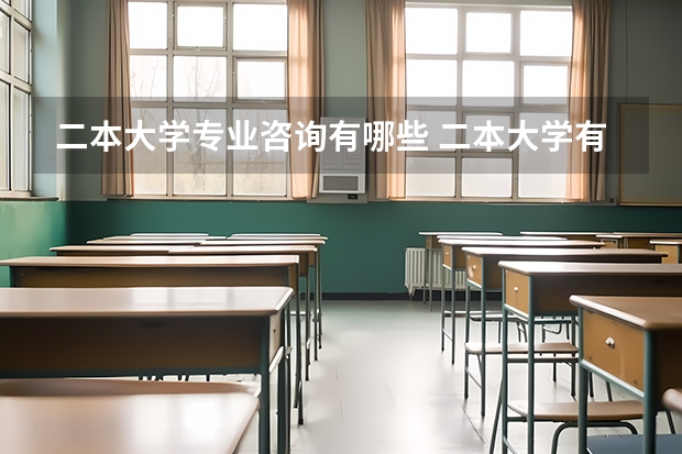二本大学专业咨询有哪些 二本大学有哪些专业？