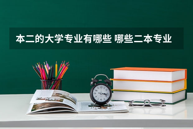 本二的大学专业有哪些 哪些二本专业比较好