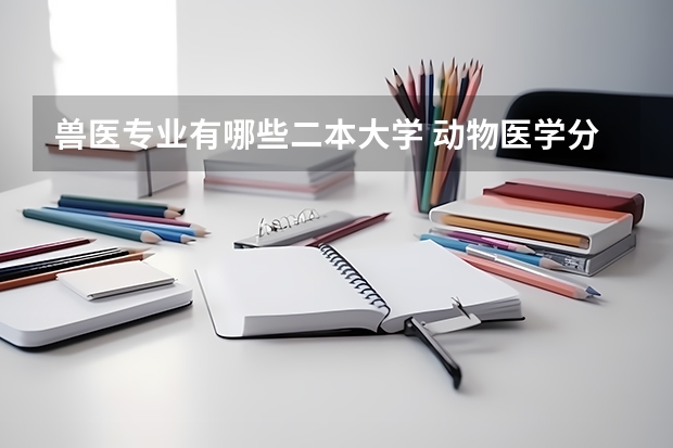 兽医专业有哪些二本大学 动物医学分比较低的二本