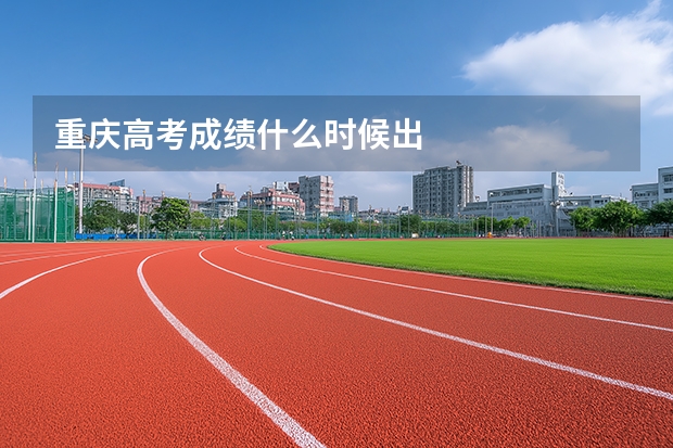 重庆高考成绩什么时候出