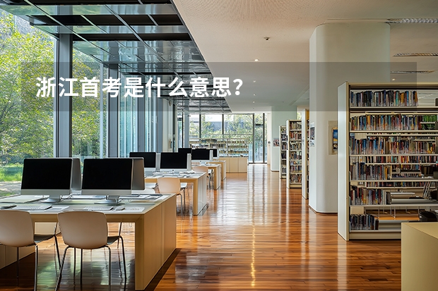 浙江首考是什么意思？
