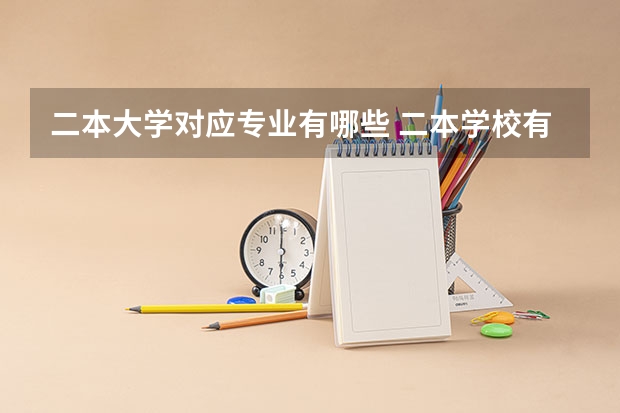 二本大学对应专业有哪些 二本学校有哪些专业比较好