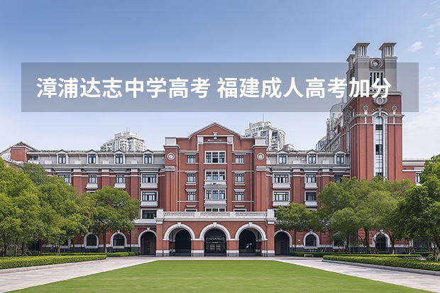 漳浦达志中学高考 福建成人高考加分政策?