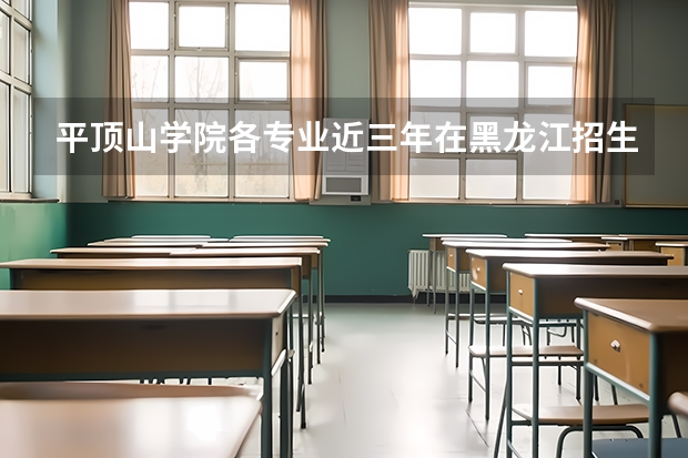平顶山学院各专业近三年在黑龙江招生人数 学费多少钱