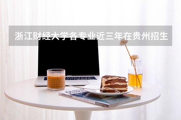 浙江财经大学各专业近三年在贵州招生人数 学费多少钱