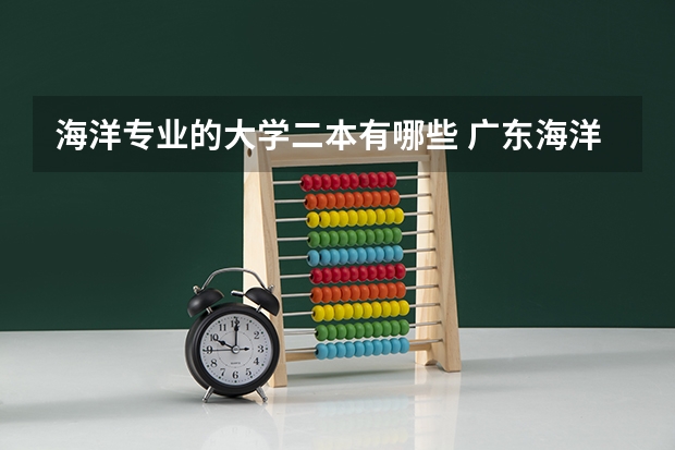 海洋专业的大学二本有哪些 广东海洋大学是几本