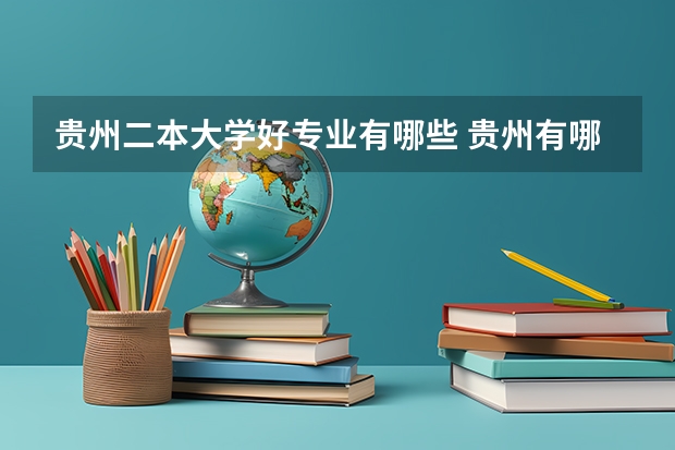 贵州二本大学好专业有哪些 贵州有哪些二本学校？