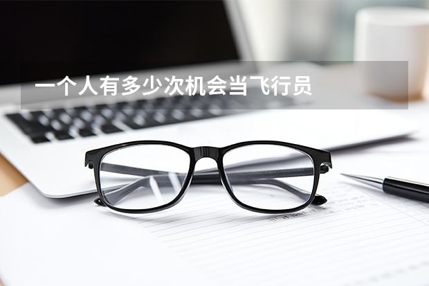 一个人有多少次机会当飞行员