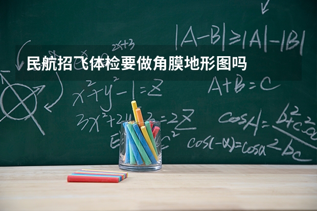 民航招飞体检要做角膜地形图吗