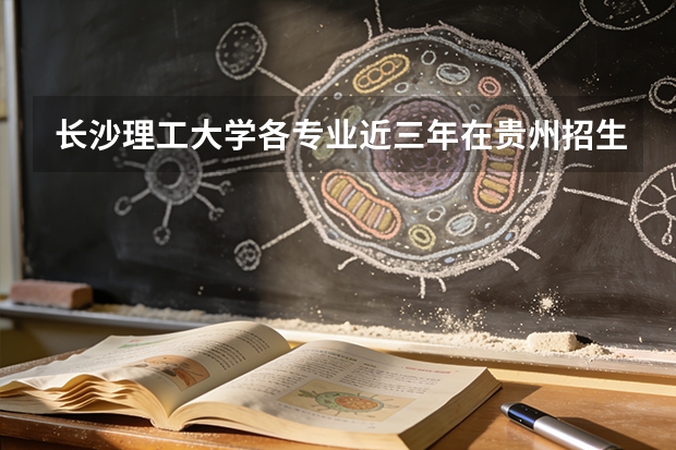长沙理工大学各专业近三年在贵州招生人数 学费多少钱