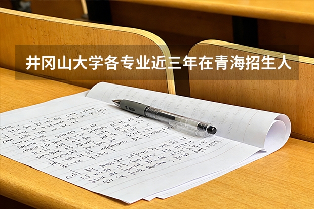 井冈山大学各专业近三年在青海招生人数 学费多少钱