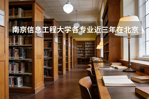 南京信息工程大学各专业近三年在北京招生人数 学费多少钱
