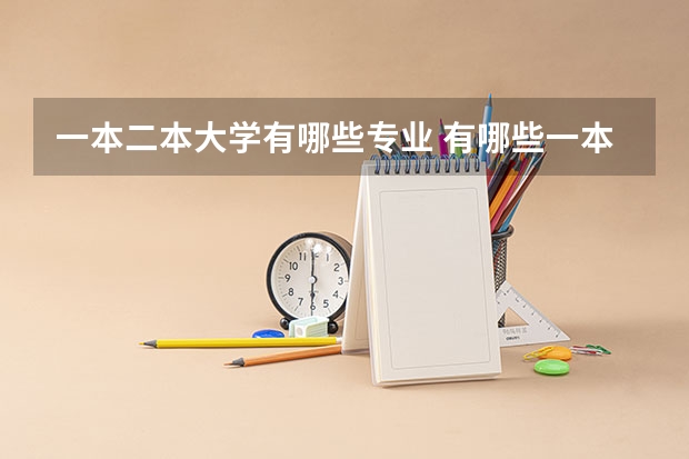 一本二本大学有哪些专业 有哪些一本大学既招二本专业又招一本专业？