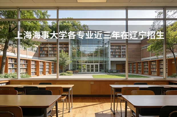 上海海事大学各专业近三年在辽宁招生人数 学费多少钱