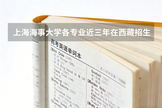 上海海事大学各专业近三年在西藏招生人数 学费多少钱