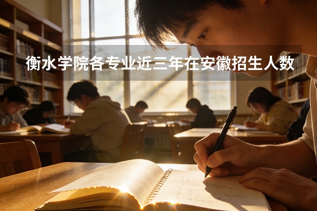 衡水学院各专业近三年在安徽招生人数 学费多少钱