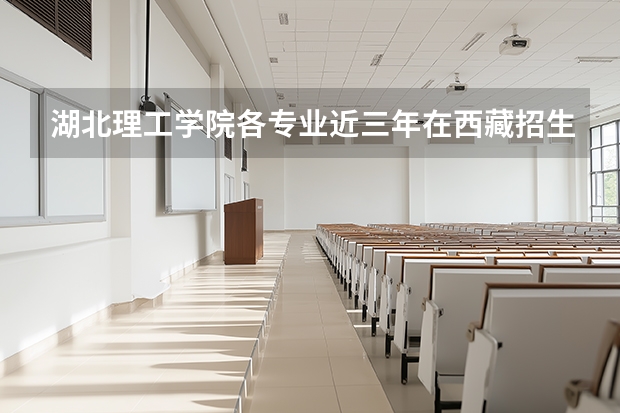 湖北理工学院各专业近三年在西藏招生人数 学费多少钱