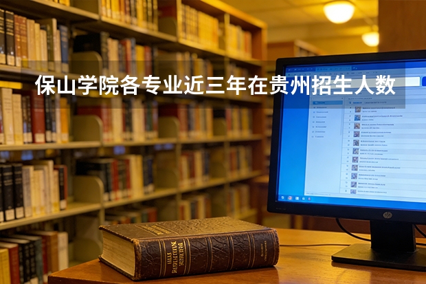 保山学院各专业近三年在贵州招生人数 学费多少钱