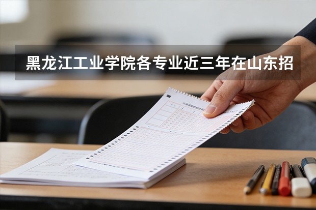 黑龙江工业学院各专业近三年在山东招生人数 学费多少钱