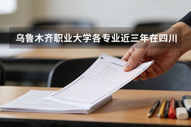 乌鲁木齐职业大学各专业近三年在四川招生人数 学费多少钱