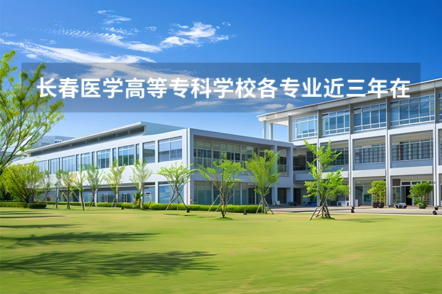 长春医学高等专科学校各专业近三年在云南招生人数 学费多少钱