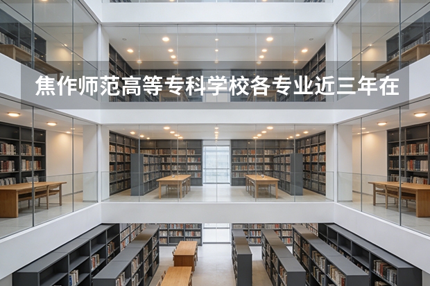 焦作师范高等专科学校各专业近三年在四川招生人数 学费多少钱