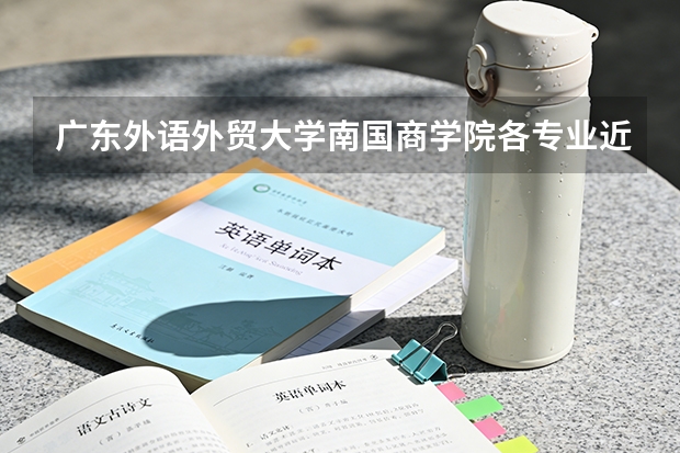 广东外语外贸大学南国商学院各专业近三年在河南招生人数 学费多少钱