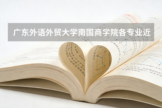 广东外语外贸大学南国商学院各专业近三年在新疆招生人数 学费多少钱