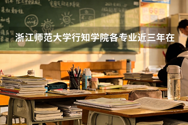 浙江师范大学行知学院各专业近三年在河北招生人数 学费多少钱