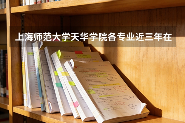 上海师范大学天华学院各专业近三年在新疆招生人数 学费多少钱