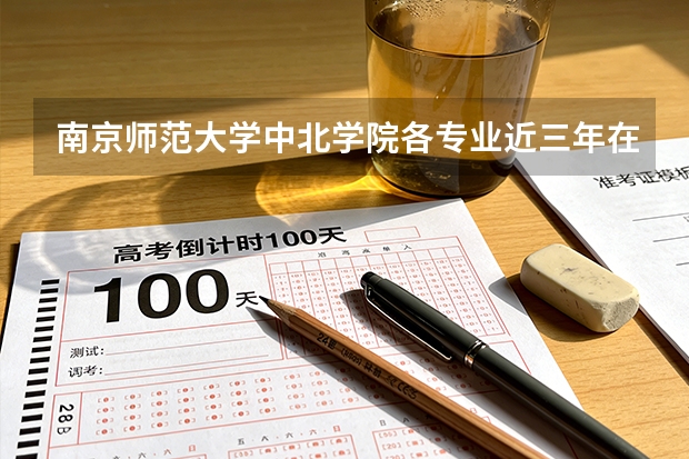 南京师范大学中北学院各专业近三年在江西招生人数 学费多少钱
