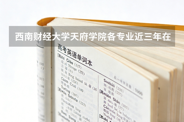 西南财经大学天府学院各专业近三年在北京招生人数 学费多少钱