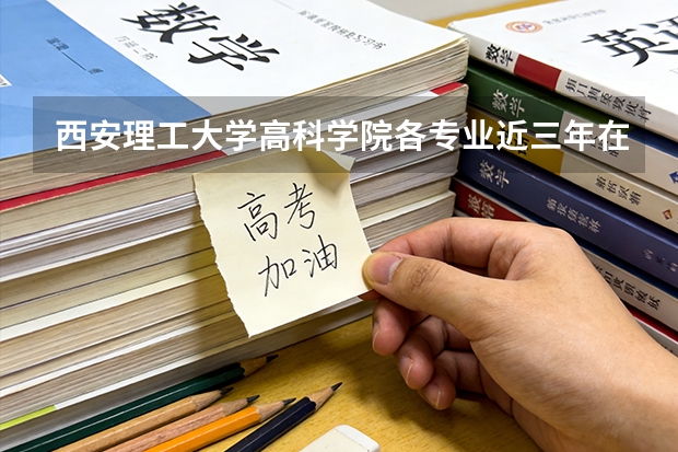 西安理工大学高科学院各专业近三年在浙江招生人数 学费多少钱
