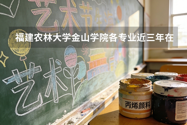 福建农林大学金山学院各专业近三年在上海招生人数 学费多少钱