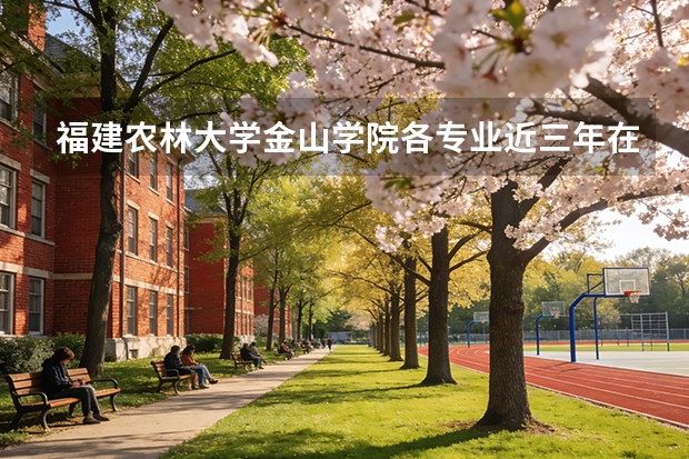 福建农林大学金山学院各专业近三年在河南招生人数 学费多少钱
