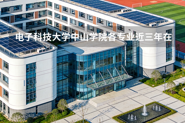 电子科技大学中山学院各专业近三年在四川招生人数 学费多少钱