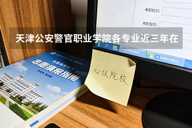 天津公安警官职业学院各专业近三年在天津招生人数 学费多少钱