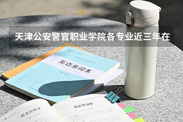 天津公安警官职业学院各专业近三年在山东招生人数 学费多少钱