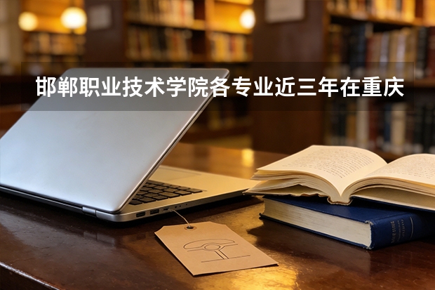 邯郸职业技术学院各专业近三年在重庆招生人数 学费多少钱