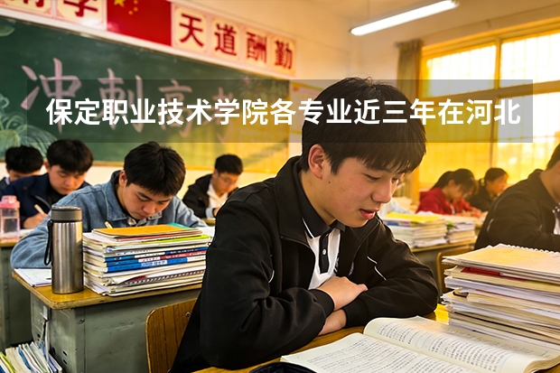 保定职业技术学院各专业近三年在河北招生人数 学费多少钱