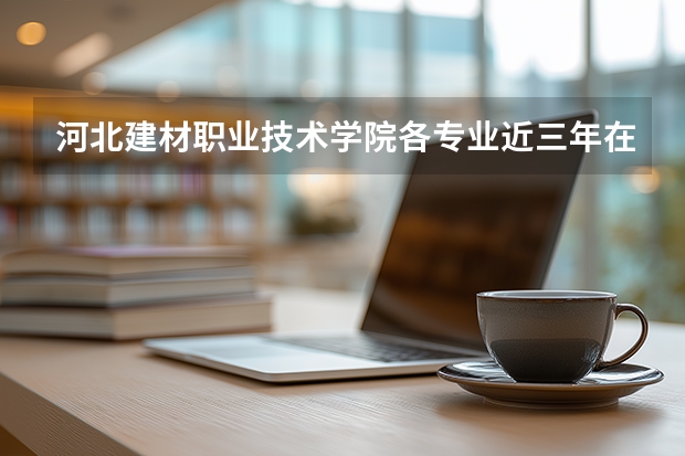 河北建材职业技术学院各专业近三年在新疆招生人数 学费多少钱
