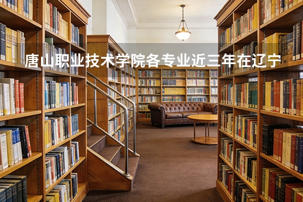 唐山职业技术学院各专业近三年在辽宁招生人数 学费多少钱