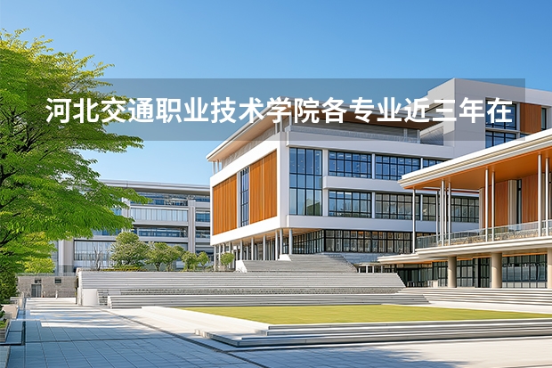河北交通职业技术学院各专业近三年在云南招生人数 学费多少钱