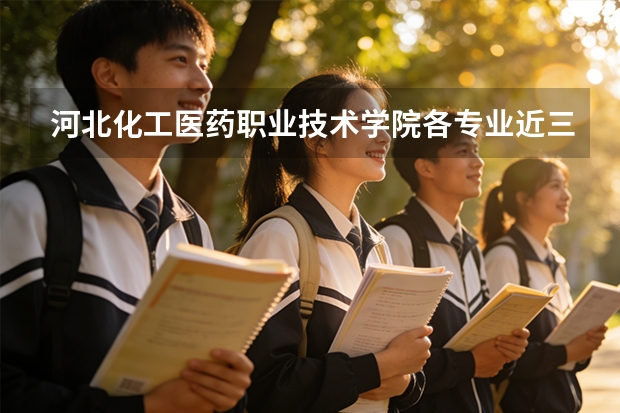河北化工医药职业技术学院各专业近三年在河南招生人数 学费多少钱