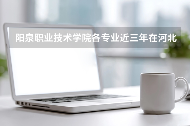 阳泉职业技术学院各专业近三年在河北招生人数 学费多少钱