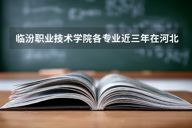 临汾职业技术学院各专业近三年在河北招生人数 学费多少钱