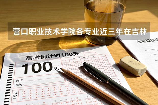 营口职业技术学院各专业近三年在吉林招生人数 学费多少钱